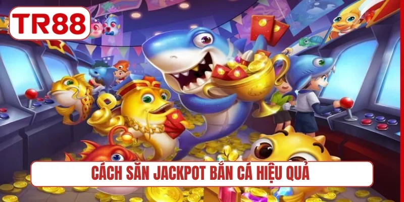 Cách săn Jackpot bắn cá